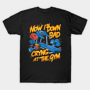 Now I'm Down Bad, Crying At The Gym T-Shirt